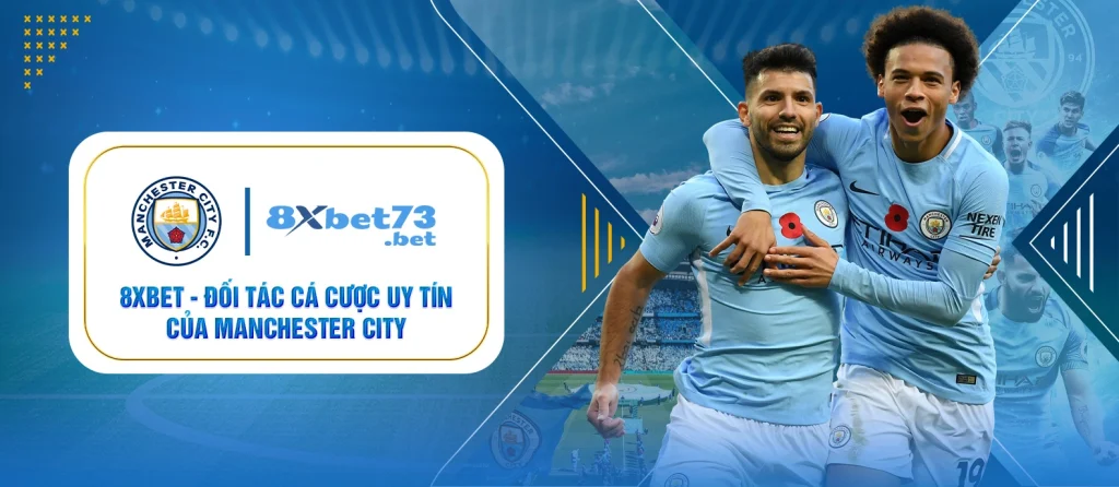 8XBET - Đối Tác Cá Cược Uy Tín Của Manchester City