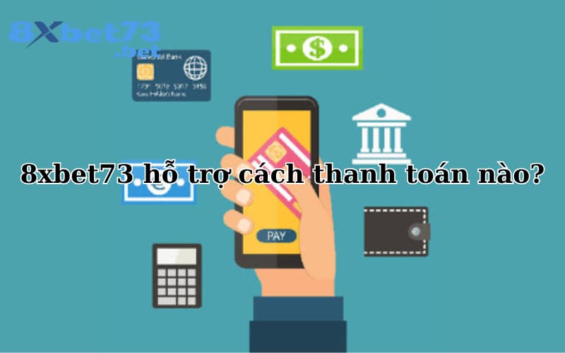 8xbet73 hỗ trợ phương thức nạp nào?