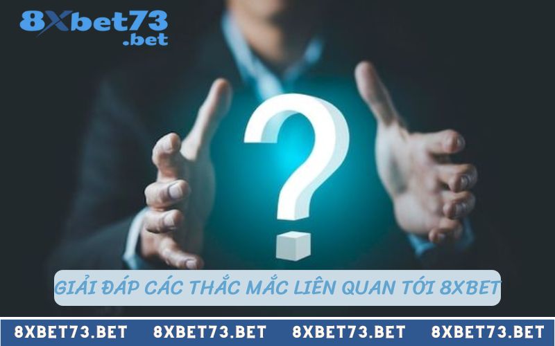 Giải đáp các thắc mắc liên quan tới 8Xbet