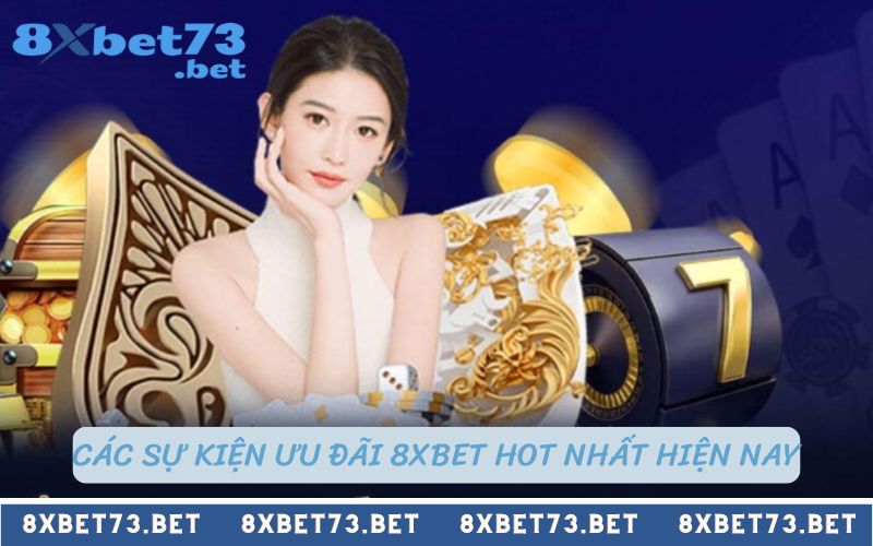 Các sự kiện ưu đãi 8Xbet hot nhất hiện nay